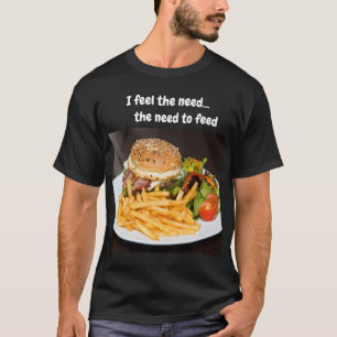 I feel the need...the need to feed T-Shirt