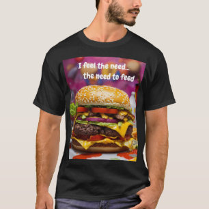 I feel the need...the need to feed T-Shirt