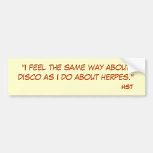"I feel the same way about disco as I do about ... Bumper Sticker