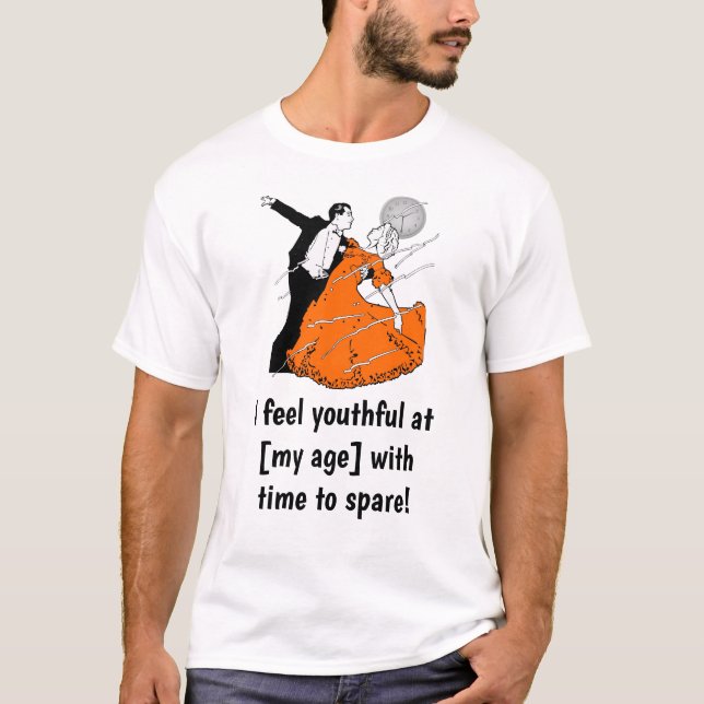 I feel youthful at 80 with time to spare! Editable T-Shirt (Front)