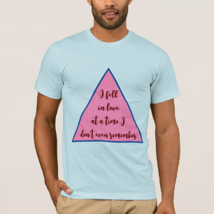 "I Fell in Love at a Time I Don’t Even Remember" T-Shirt