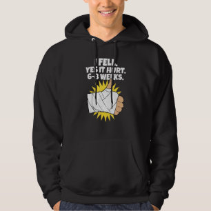 I Fell Yes It Hurt 6 8 Weeks Arm Fracture Hoodie