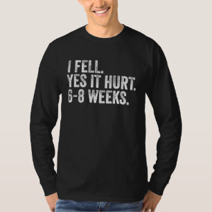 I Fell Yes It Hurt 6 8 Weeks Broken Bone Arm Vint T-Shirt