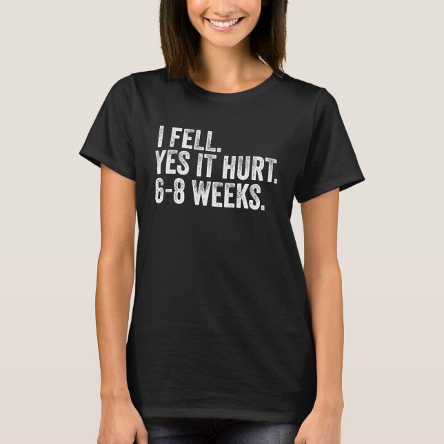 I Fell Yes It Hurt 6 8 Weeks  Broken Bone Arm Vint T-Shirt (Front)