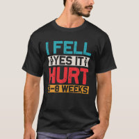 I FELL YES IT HURT 6-8 WEEKS Funny Broken Bone Arm