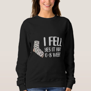 I Fell Yes It Hurt 6 8 Weeks Leg Fracture Sweatshirt
