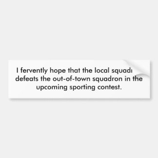 I fervently hope that the local squadron defeat... bumper sticker