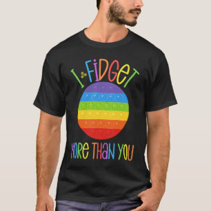 I Fidget More Than You Fidgeting Anxiety Popper F T-Shirt
