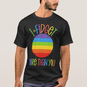 I Fidget More Than You Fidgeting Anxiety Popper F T-Shirt