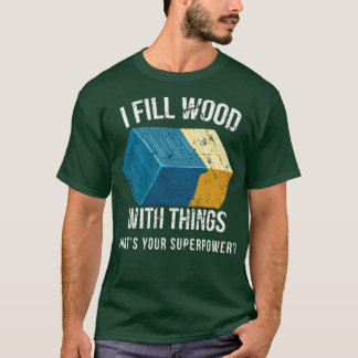 I Fill Wood With Things Epoxy Resin Art  Design  T-Shirt