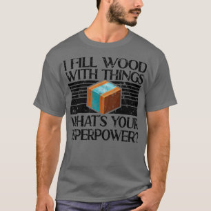 I Fill Wood With Things Epoxy Resin Art T-Shirt