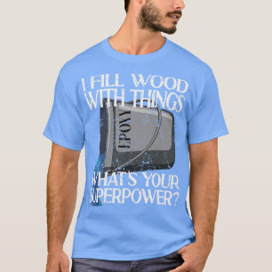 I Fill Wood With Things Epoxy Resin Art T-Shirt