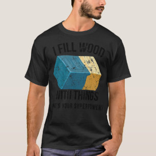 I Fill Wood with Things Epoy Resin Art bake pirate T-Shirt