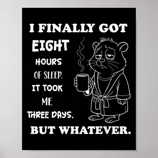 I Finally Got 8 Hours Of Sleep It Took Me Three Da Poster (Front)