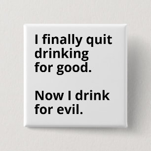 I finally quit drinking for good. 15 cm square badge