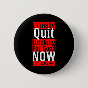 I Finally Quit Drinking For Good Now I Drink For E 6 Cm Round Badge