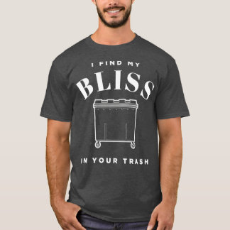 I Find My Bliss In Your Trash Dumpster Diving T-Shirt