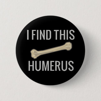 I Find This Humerus 6 Cm Round Badge