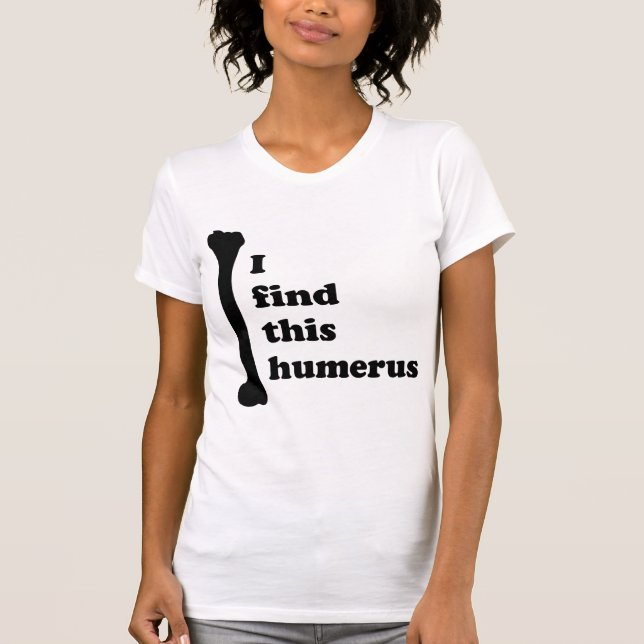 I Find This Humerus T-Shirt (Front)