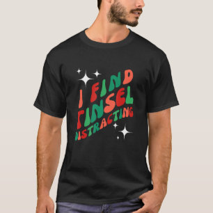I Find Tinsel Distracting T-Shirt