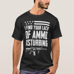 I Find Your Lack Of Ammo Disturbing 2nd Amendment T-Shirt