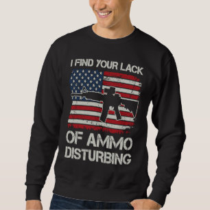 I Find Your Lack Of Ammo Disturbing AR15 USA Fla Sweatshirt