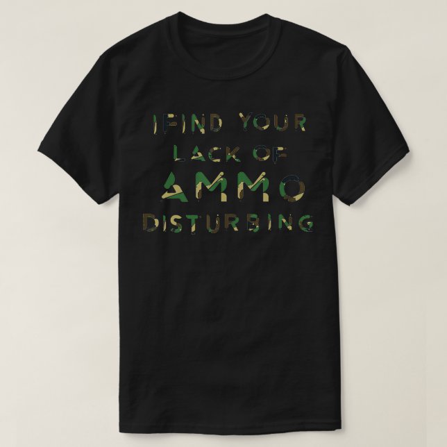 I Find Your Lack Of Ammo Disturbing  Gift For Warr T-Shirt (Design Front)