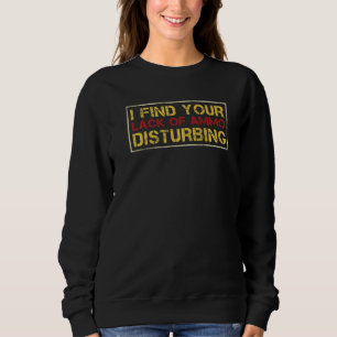 I Find Your Lack Of Ammo Disturbing Sweatshirt