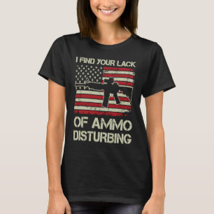 I Find Your Lack Of Ammo Disturbing USA AR15 BA T-Shirt