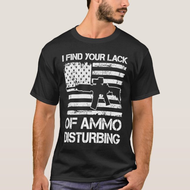 I Find Your Lack Of Ammo Disturbing  USA Flag AR15 T-Shirt (Front)