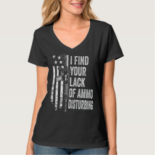 I Find Your Lack Of Ammo Disturbing - USA Funny Gu T-Shirt