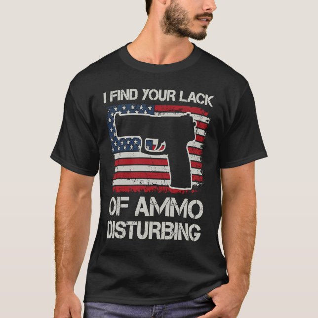 I Find Your Lack Of Ammo Disturbing   USA Pistol O T-Shirt (Front)