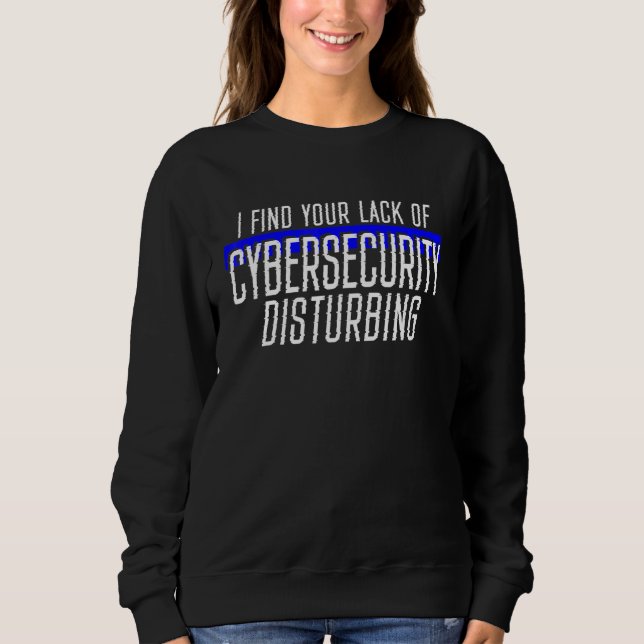 I Find Your Lack Of Cyber Security Disturbing Hack Sweatshirt (Front)