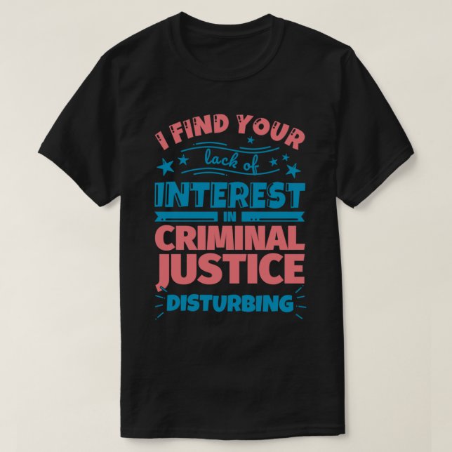 I find your lack of interest in Criminal justice d T-Shirt (Design Front)