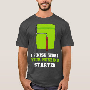 I Finish What Your Husband Started  T-Shirt