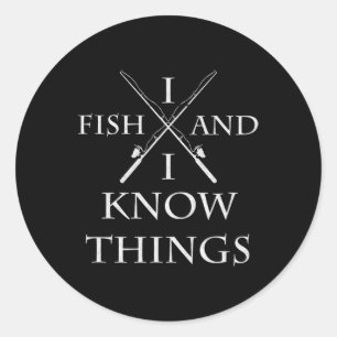 I Fish And I Know Things It' What I Do Fishing Fis Classic Round Sticker