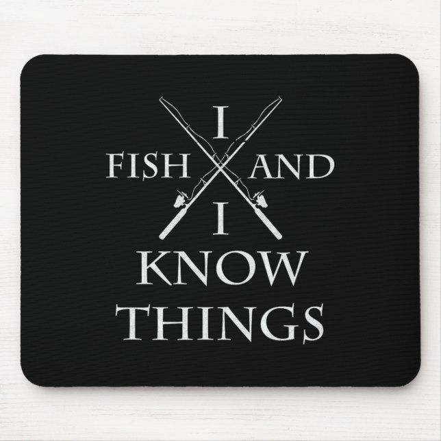 I Fish And I Know Things It' What I Do Fishing Fis Mouse Mat (Front)