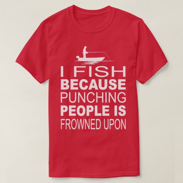 I fish because punching people is frowned upon T-Shirt (Design Front)