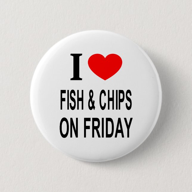 I ❤️ FISH & CHIPS ON FRIDAY I LOVE FISH & CHIPS ON 6 CM ROUND BADGE (Front)