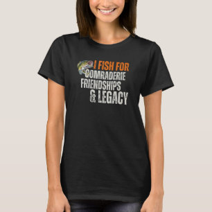 I Fish For Camaraderie Friendships And Legacy, Hun T-Shirt