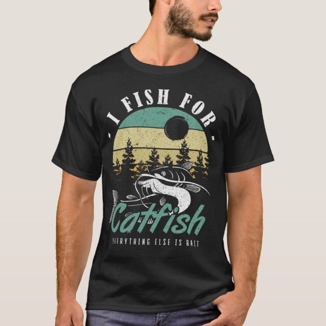 I Fish For Catfish Everything Else Is Bait Catfish T-Shirt (Front)