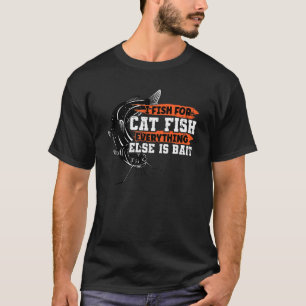 I Fish For Catfish Everything Else Is Bait Catfish T-Shirt