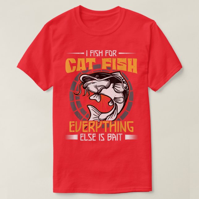 I Fish For Catfish Everything Else Is Bait Fishing T-Shirt (Design Front)