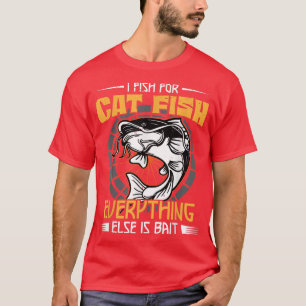 I Fish For Catfish Everything Else Is Bait Fishing T-Shirt