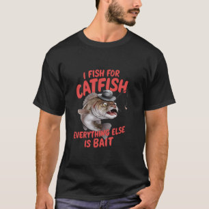 I Fish for Catfish everything else is Bait Fishing T-Shirt