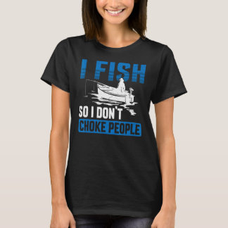 I Fish I Do Not Choke People T-Shirt