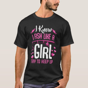 I Fish Like A Girl Try To Keep Up Fishing Quotes T-Shirt