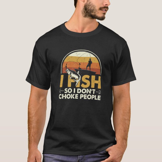 I Fish So I Do Not Choke People Save Life Funny Fi T-Shirt (Front)