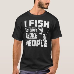 I Fish So I Dont Choke People Bass Fishing T-Shirt
