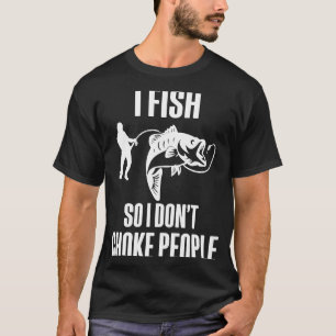 I Fish So I Don't Choke People Fisherman Fishing T-Shirt